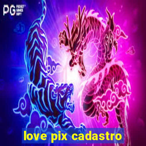 love pix cadastro